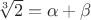 $\sqrt[3]{2}=\alpha+\beta$