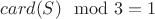 $card(S)\mod3 = 1$