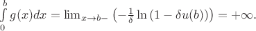 $\int\limits_{0}^{b}g(x)dx=\lim_{x\rightarrow b-}\left(-\frac{1}{\delta}\ln\left(1-\delta u(b)\right)\right)=+\infty.$