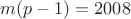 $m(p-1)=2008$