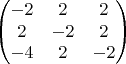 $$\begin{pmatrix}
 -2 & 2  & 2\\
 2 & -2  & 2\\
 -4 & 2  & -2 \\
\end{pmatrix}$$