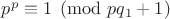$p^p \equiv 1 \pmod{pq_1+1}$ $p^p \equiv 1 \pmod{pq_1+1}$