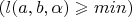 $(l(a,b,\alpha) \geqslant min)$
