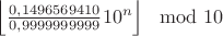 $\left\lfloor{\frac{0,1496569410} {0,9999999999}10^n\right\rfloor} \mod10$
