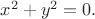 $x^2+y^2=0.$