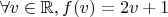 $\forall v \in \mathbb{R}, f(v) = 2v +1$