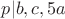 $p|b,c,5a$