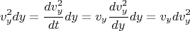 \[
v_y^2 dy = \frac{{dv_y^2 }}
{{dt}}dy = v_y \frac{{dv_y^2 }}
{{dy}}dy = v_y dv_y^2 
\]