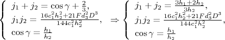 $\left\{
\begin{array}{lcl}
 j_1+j_2=\cos\gamma +\frac{2}{3},\\
 j_1j_2=\frac{16c_1^2h_2^2+21Fd_3^2D^3}{144c_1^2h_2^2},\\
 \cos\gamma=\frac{h_1}{h_2}
\end{array}
\right.\Rightarrow \left\{
\begin{array}{lcl}
 j_1+j_2=\frac{3h_1+2h_2}{3h_2},\\
 j_1j_2=\frac{16c_1^2h_2^2+21Fd_3^2D^3}{144c_1^2h_2^2},\\
 \cos\gamma=\frac{h_1}{h_2}
\end{array}
\right.$