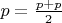 $p=\frac{p+p}{2}$
