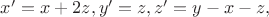 $x'=x+2z, y'=z, z'=y-x-z,$