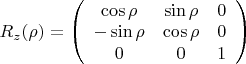 $R_z(\rho)=\left(\begin{array}{ccc}\cos\rho&\sin\rho&0\\-\sin\rho&\cos\rho&0\\0&0&1\end{array}\right)$