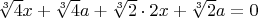 $\sqrt [3]4 x+\sqrt [3]4 a +\sqrt [3]2\cdot 2 x+\sqrt [3]2 a=0$