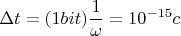 $$\Delta t=(1bit)\frac{1}{\omega}=10^{-15} c $$