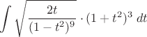 $\displaystyle\int\sqrt{\dfrac{2t}{(1-t^2)^9}}\cdot (1+t^2)^3\;dt$