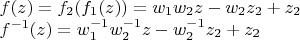 $\[\begin{array}{l}
f(z) = {f_2}({f_1}(z)) = {w_1}{w_2}z - {w_2}{z_2} + {z_2}\\
{f^{ - 1}}(z) = w_1^{ - 1}w_2^{ - 1}z - w_2^{ - 1}{z_2} + {z_2}
\end{array}\]$
