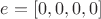 $e= [0,0,0,0]$