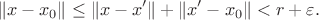 $$
  \|x-x_{0}\| \leq \|x-x'\|+\|x'-x_{0}\|<r+\varepsilon.
$$