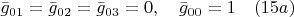 $\bar{g}_{01}=\bar{g}_{02}=\bar{g}_{03}=0, \quad \bar{g}_{00}=1 \quad(15a)$