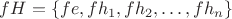 $fH = \{fe, fh_1, fh_2, \dots, fh_n\}$