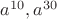 $a^{10},a^{30}$