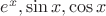 $e^x, \sin x, \cos x$