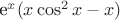 e^{x}(x\cos^{2}x-x)
