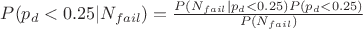$P(p_d<0.25|N_{fail})=\frac{P(N_{fail}|p_d<0.25)P(p_d<0.25)}{P(N_{fail})}$