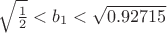 $\sqrt{\frac1 2}<b_1<\sqrt{0.92715}$