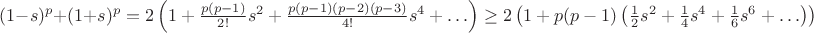 $(1-s)^p+(1+s)^p=2\left( 1+ \frac{p(p-1)}{2!}s^2+ \frac{p(p-1)(p-2)(p-3)}{4!}s^4+ \ldots \right)
\geq 2\left( 1+ p(p-1) \left( \frac{1}{2}s^2 + \frac{1}{4}s^4 + \frac{1}{6}s^6 + \ldots\right) \right)$