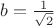 $b=\frac{1}{\sqrt2}$
