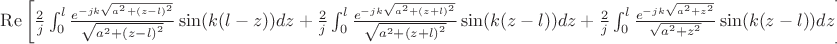 \operatorname{Re}\left [
\frac{2}{j}\int_{0}^{l}{\frac{e^{-jk{\sqrt{a^2+{(z-l)}^2}}}}{\sqrt{a^2+{(z-l)}^2}} \sin(k(l-z)) dz}+
\frac{2}{j}\int_{0}^{l}{\frac{e^{-jk{\sqrt{a^2+{(z+l)}^2}}}}{\sqrt{a^2+{(z+l)}^2}} \sin(k(z-l)) dz}
+\frac{2}{j}\int_{0}^{l}{\frac{e^{-jk{\sqrt{a^2+z^2}}}}{\sqrt{a^2+z^2}} \sin(k(z-l)) dz}  \right ]