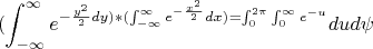$$(\int_{-\infty}^{\infty} e^{ -\frac {y^2} {2}dy) *(\int_{-\infty}^{\infty} e^{ -\frac {x^2} {2}}dx)=\int_{0}^{2\pi}\int_{0}^{\infty} e^{ -u}}dud\psi$$
