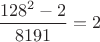 $\dfrac{128^2-2}{8191}= 2$ $\dfrac{128^2-2}{8191}= 2$