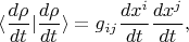 $$\langle \frac{d\rho}{dt}|\frac{d\rho}{dt}\rangle=g_{ij}\frac{dx^i}{dt}\frac{dx^j}{dt},$$