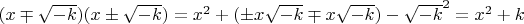 $(x\mp \sqrt{-k})(x\pm \sqrt{-k})=x^2 +(\pm x\sqrt{-k} \mp x \sqrt{-k})-\sqrt{-k}^2=x^2+k$