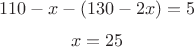 $$
110-x-(130-2x)=5
$$
$$
x=25
$$