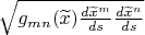 $ \sqrt{g_{mn}(\widetilde{x}) \frac{d\widetilde{x}^m}{ds} \frac{d\widetilde{x}^n}{ds}}$