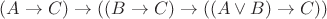 $(A \to C) \to ((B \to C) \to ((A \lor B) \to C))$