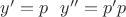 $y'=p~~y''=p'p$