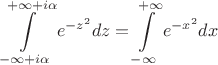 $\displaystyle\int\limits_{-\infty+i\alpha}^{+\infty+i\alpha}e^{-z^2}dz=\int\limits_{-\infty}^{+\infty}e^{-x^2}dx$