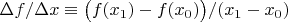 $\Delta f/\Delta x\equiv\bigl(f(x_1)-f(x_0)\bigr)/(x_1-x_0)$