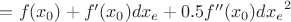 $=f(x_0)+f'(x_0)dx_e+0.5f''(x_0){dx_e}^2$
