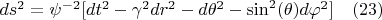 $ds^2=\psi^{-2}[dt^2-\gamma^2dr^2-d\theta^2-\sin^2(\theta)d{\varphi}^2] \quad (23)$
