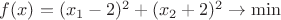 $f(x)=(x_1-2)^2+(x_2+2)^2\to \min$