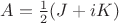 $A=\frac{1}{2}(J+iK)$