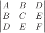 $\begin{vmatrix}
A & B & D  \\
B & C & E \\
D & E & F
\end{vmatrix}$