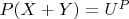 $P(X + Y) =U^P$
