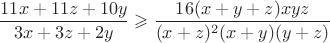 $$\frac{11x+11z+10y}{3x+3z+2y}\geqslant\frac{16(x+y+z)xyz}{(x+z)^2(x+y)(y+z)}$$