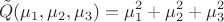 $$\tilde{Q}(\mu_1, \mu_2, \mu_3)=\mu_1^2+\mu_2^2+\mu_3^2$$